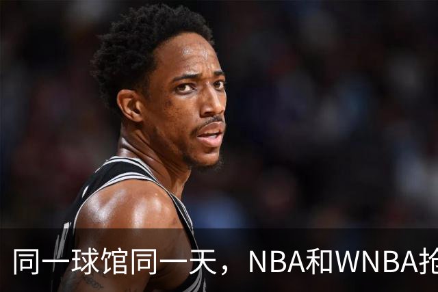 同一球馆同一天，NBA和WNBA抢场地，3500人备选方案曝光