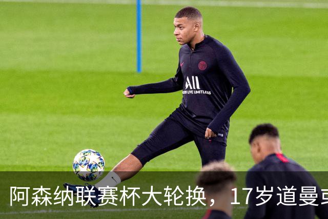 阿森纳联赛杯大轮换，17岁道曼或首发战弗利特伍德